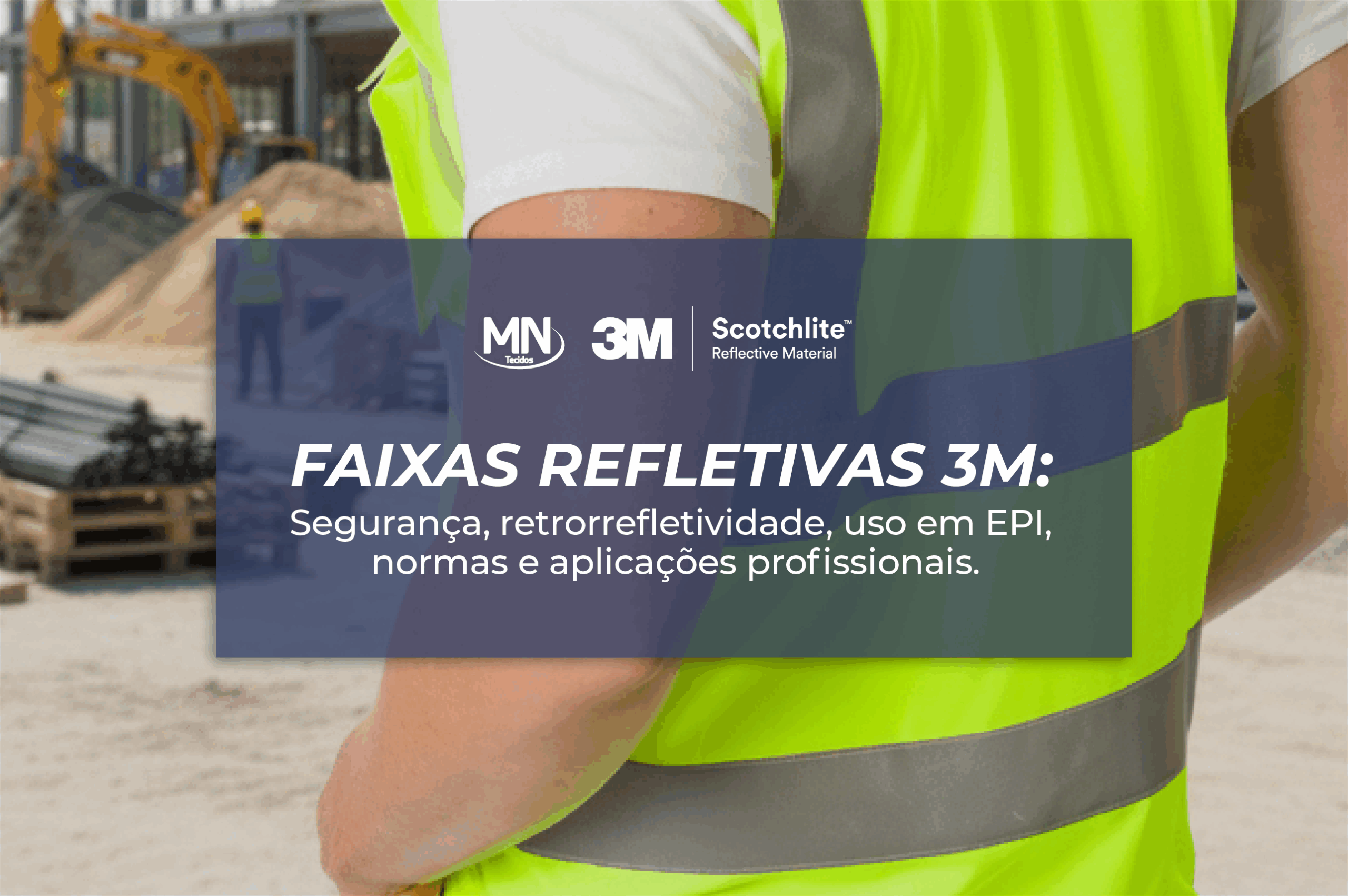 Profissional com colete refletivo 3M em obra — MN Tecidos. Segurança, retrorrefletividade e uso em EPIs.