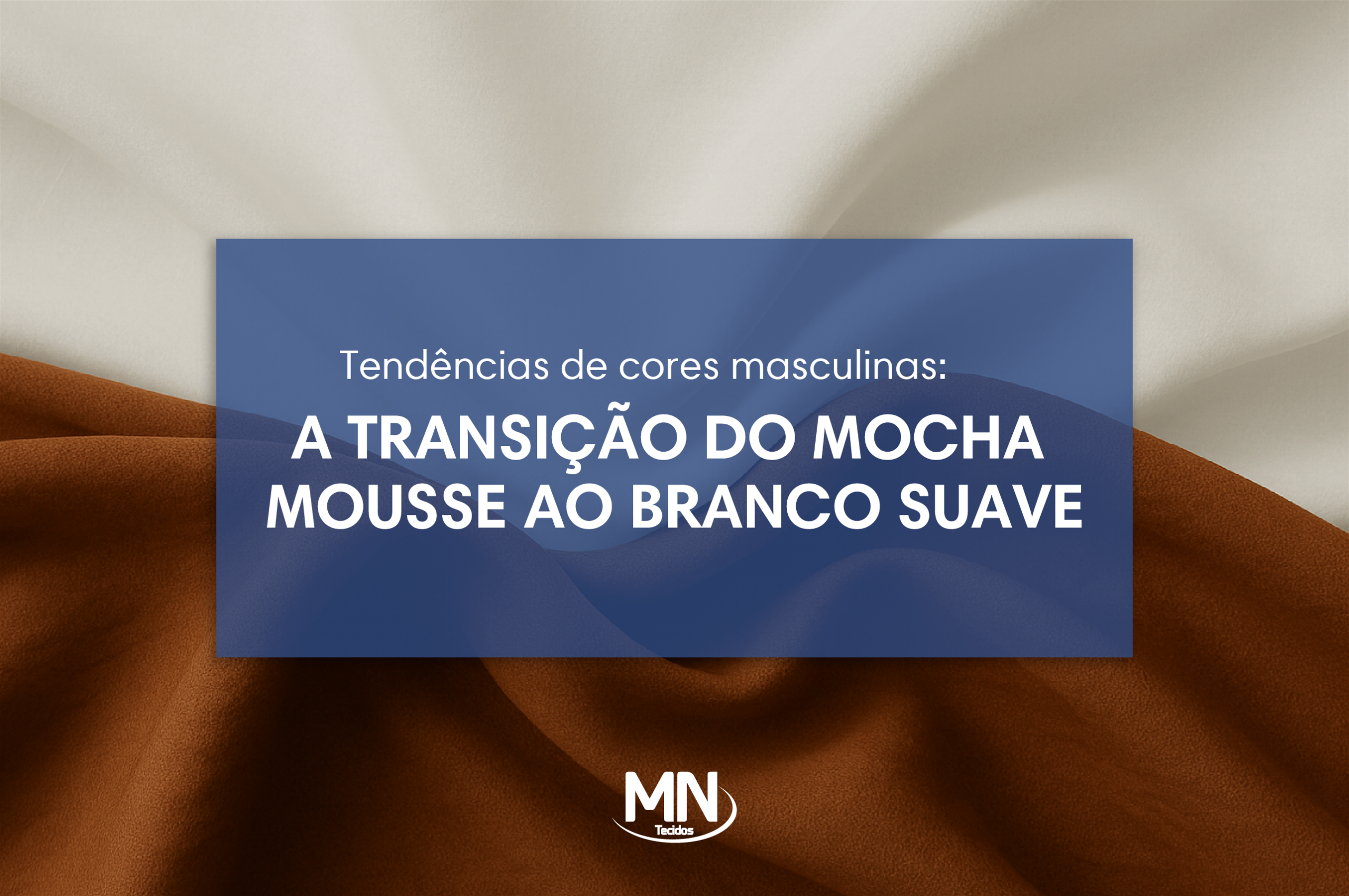 Capa do blog MN Tecidos sobre tendências de cores masculinas, destacando a transição do mocha mousse ao branco suave.